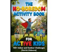 The No-Boredom Activity Book for Active Kids: 100+ Indoor and Outdoor Challenges