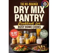 The No-Brainer Dry Mix Pantry Cookbook for Busy Home Cooks: Quick Homemade Mixes to Replace Store-Bought Packets, Simplify Meals, and Build a Ready-to-Use Pantry Without Stress