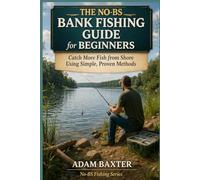 The No-BS Bank Fishing Guide for Beginners: Catch More Fish from Shore Using Simple, Proven Methods