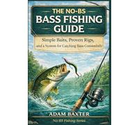 The No-BS Bass Fishing Guide for Beginners: Simple Baits, Proven Rigs, and a System for Catching Bass Consistently