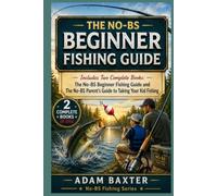 The No-BS Beginner Fishing Guide: Includes Two Complete Books: The No-BS Beginner Fishing Guide and The No-BS Parent's Guide to Taking Your Kid Fishing