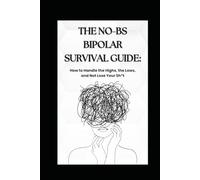 The No-BS Bipolar Survival Guide: How to Handle the Highs, the Lows, and Not Lose Your Sh*t