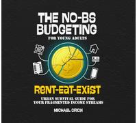 THE NO-BS BUDGETING FOR YOUNG ADULTS: Rent-Eat-Exist - Urban Survival Guide for Your Fragmented Income Streams