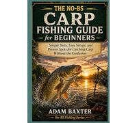 The No-BS Carp Fishing Guide for Beginners: Simple Baits, Easy Setups, and Proven Spots for Catching Carp Without the Confusion