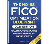 The No-BS FICO Optimization Blueprint: A Practical Step-By-Step System to Raise Your Credit Score With Proven Templates & the Exact Words for What to Say, When to Send It, and What Happens Next