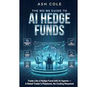 The No-BS Guide to AI Hedge Funds: Trade Like a Hedge Fund with AI Agents - A Retail Trader's Playbook, No Coding Required