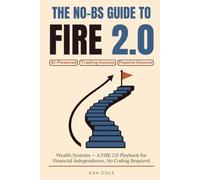 The No-BS Guide to FIRE 2.0: AI-Powered Trading Income, Passive Income, and Wealth Systems - A FIRE 2.0 Playbook for Financial Independence, No Coding Required