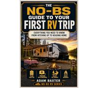 The No-BS Guide to Your First RV Trip: Everything You Need to Know From Hitching Up to Heading Home