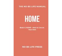 THE NO-BS LIFE MANUAL: Book 4: HOME--How to Live on Your Own