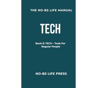 THE NO-BS LIFE MANUAL: Book 8: TECH -- Tools For Regular People