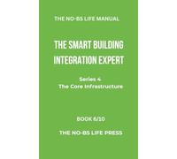 THE NO-BS LIFE MANUAL: THE SMART BUILDING INTEGRATION EXPERT