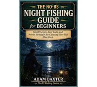 The No-BS Night Fishing Guide for Beginners: Simple Setups, Easy Baits, and Proven Strategies for Catching More Fish After Dark