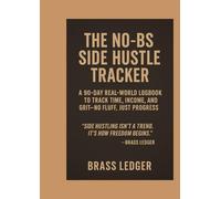 The No-BS Side Hustle Tracker: 90 Days of Focus, Grit, and Daily Accountability