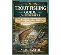 The No-BS Trout Fishing Guide for Beginners: Simple Baits, Easy Setups, and Proven Spots for Catching Trout Without the Confusion