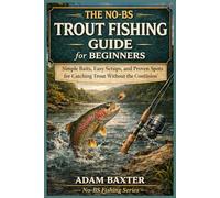 The No-BS Trout Fishing Guide for Beginners: Simple Baits, Easy Setups, and Proven Spots for Catching Trout Without the Confusion
