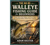 The No-BS Walleye Fishing Guide for Beginners: Simple Baits, Easy Setups, and Proven Spots for Catching Walleye Without the Confusion