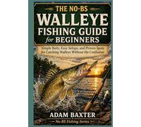 The No-BS Walleye Fishing Guide for Beginners: Simple Baits, Easy Setups, and Proven Spots for Catching Walleye Without the Confusion