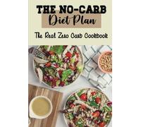 The No-Carb Diet Plan: The Real Zero Carb Cookbook