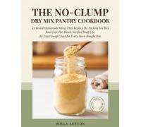 The No-Clump Dry Mix Pantry Cookbook: 45 Tested Homemade Mixes That Replace the Packets You Buy - With Real Cost-Per-Batch, Verified Shelf Life, and an Exact Swap Chart for Every Store-Bought Box