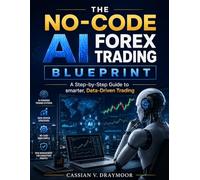 The No-Code AI Forex Trading Blueprint: A Step-by-Step Guide to Smarter, Data-Driven Trading