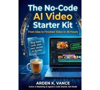 The No Code AI Video Starter Kit: From Idea to Finished Video in 48 Hrs