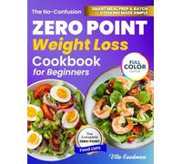 The No-Confusion Zero Point Weight Loss Cookbook for Beginners: A Clear System with Flavorful Recipes, Simple Food Lists, and Smart Meal Prep to Lose Weight Easily Without Stress or Deprivation