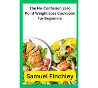 The No-Confusion Zero Point Weight Loss Cookbook for Beginners: Simple, Delicious Recipes for Easy Zero Point Success