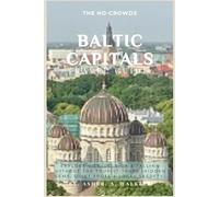 The No-Crowds Baltic Capitals Travel Guide: Explore Vilnius, Riga & Tallinn Without the Tourist Traps (Hidden Gems, Quiet Spots & Local Secrets)