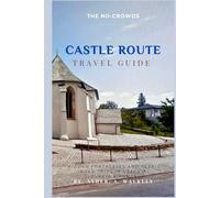 The No-Crowds CASTLE ROUTE Travel Guide: Hidden Fortresses and Scenic Road Trips in Czechia, Slovakia & Hungary