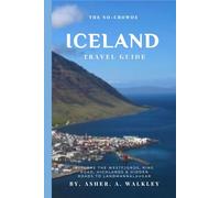 The No-Crowds Iceland Guide: Explore The Westfjords, Ring Road, Highlands & Hidden Roads to Landmannalaugar
