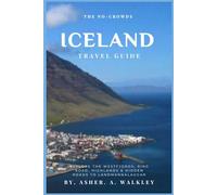 The No-Crowds Iceland Guide: Explore The Westfjords, Ring Road, Highlands & Hidden Roads to Landmannalaugar (Color Edition)