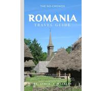 The No-Crowds Romania Travel Guide: Transylvania's Saxon Villages & Maramures Wooden Churches, Quiet Beautiful Towns, Wooden Church Heritage, And Rural Landscapes Away from Mass Tourism