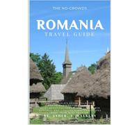 The No-Crowds Romania Travel Guide: Transylvania's Saxon Villages & Maramures Wooden Churches, Quiet Beautiful Towns, Wooden Church Heritage, And Rural Landscapes Away from Mass Tourism