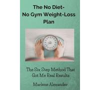 The No Diet, No Gym Weight-Loss Plan: The Six Step Method That Got Me Real Results