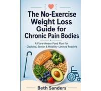 The No-Exercise Weight Loss Guide for Chronic Pain Bodies: A Flare-Aware Food Plan for Disabled, Senior & Mobility-Limited Readers