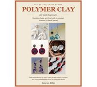 The No-Fail Polymer Clay Handbook: A Step-by-Step Guide for Adult Beginners: Condition, Bake, and Finish Polymer Clay With No Cracked, Browned, or Bendy Pieces, and Every Amount in Grams