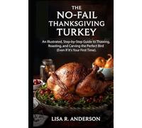 The No-Fail Thanksgiving Turkey: An Illustrated, Step-by-Step Guide to Thawing, Roasting, and Carving the Perfect Bird (Even If It's Your First Time).