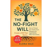 The No-Fight Will: How to Protect Your Family From Disputes and Legal Battles After You’re Gone. Create a Will That Works.