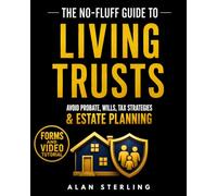 THE NO FLUFF GUIDE TO LIVING TRUSTS: Create Your Own Revocable Trust Without a Lawyer: Avoid Probate, Incapacity Planning & Protect Your Family (Forms & Video Tutorials Included)