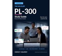 The No-Fluff PL-300 Study Guide: Microsoft Power BI Data Analyst: All Exam Skills, Hands-On Labs, Real-World Projects, and 370+ Practice Questions