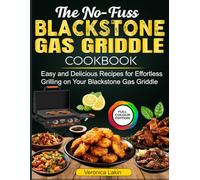 The No-Fuss BLACKSTONE GAS GRIDDLE COOKBOOK: Easy and Delicious Recipes for Effortless Grilling on Your Blackstone Gas Griddle