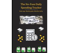 The No-Fuss Daily Spending Tracker: An Undated Budget Journal for Daily Expenses, Weekly Savings Goals and Monthly Cash Flow - For Anyone Who Wants to Stop Wondering Where Their Money Went