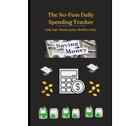 The No-Fuss Daily Spending Tracker: An Undated Budget Journal for Daily Expenses, Weekly Savings Goals and Monthly Cash Flow - For Anyone Who Wants to Stop Wondering Where Their Money Went