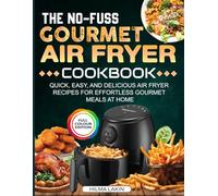 The No-Fuss Gourmet Air Fryer Cookbook: Quick, Easy, and Delicious Air Fryer Recipes for Effortless Gourmet Meals at Home