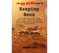 The No-Fuss Guide to Keeping Bees: The Straightforward Path to Sweet Success, this is beekeeping Stripped Down to Basics. A Practical Guide for ... who want More Honey with Less Hassle