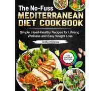 The No-Fuss Mediterranean Diet Cookbook: Simple, Heart-Healthy Recipes for Lifelong Wellness and Easy Weight Loss