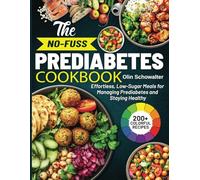 The No-Fuss Prediabetes Cookbook: Effortless, Low-Sugar Meals for Managing Prediabetes and Staying Healthy