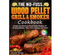 The No-Fuss Wood pellet Grill & Smoker Cookbook: Simple and Delicious Wood Pellet Recipes for Smoking Brisket, Ribs, Pork, Chicken, and More