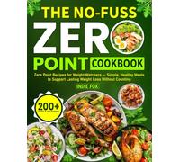 The No-Fuss Zero Point Cookbook: 200+ Easy & Delicious Zero Point Recipes for Weight Watchers - Simple, Healthy Meals to Support Lasting Weight Loss Without Counting