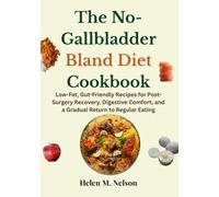 The No-Gallbladder Bland Diet Cookbook: Low-Fat, Gut-Friendly Recipes for Post-Surgery Recovery, Digestive Comfort, and a Gradual Return to Regular Eating
